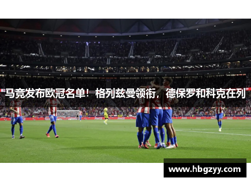 马竞发布欧冠名单！格列兹曼领衔，德保罗和科克在列